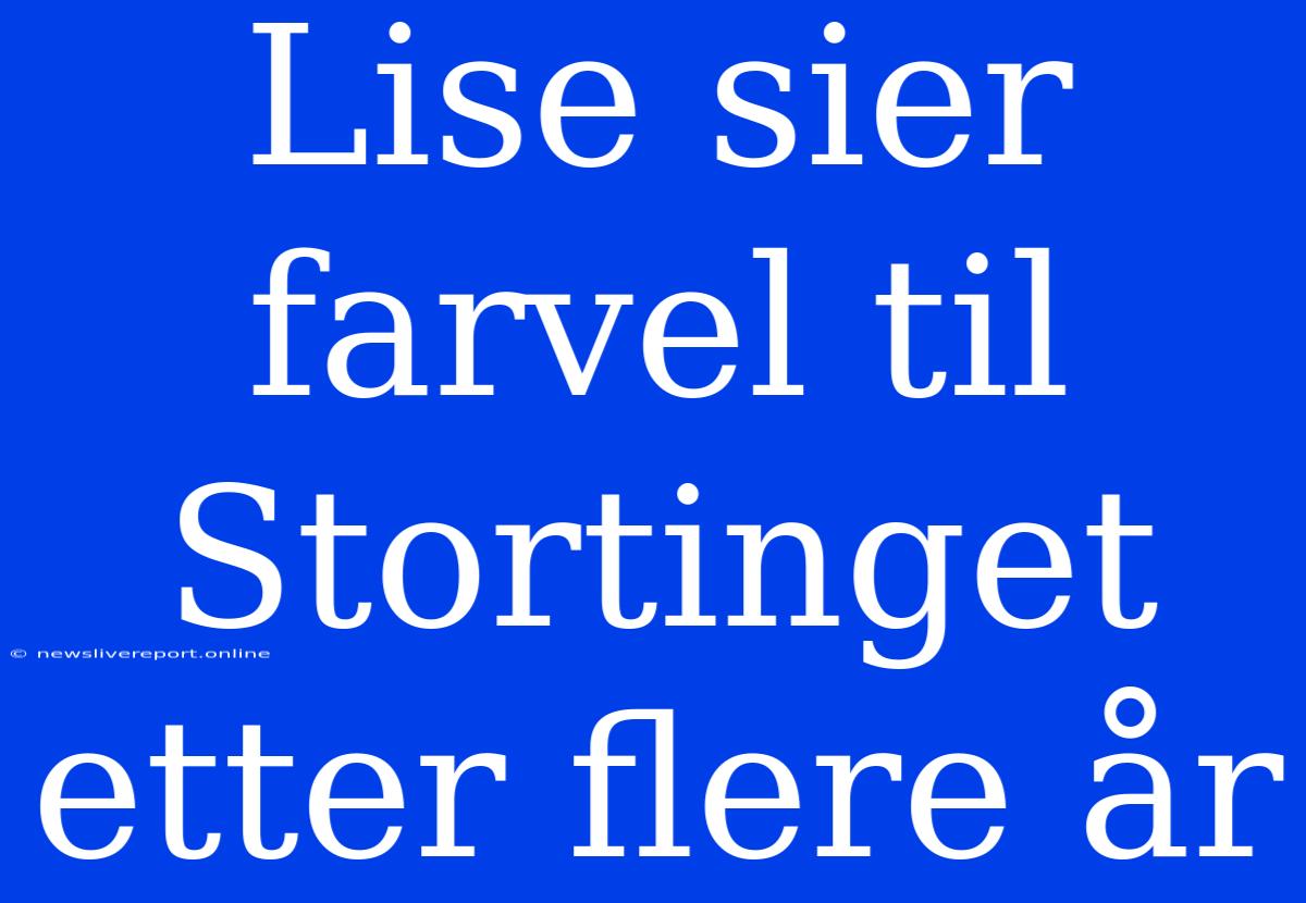 Lise Sier Farvel Til Stortinget Etter Flere År