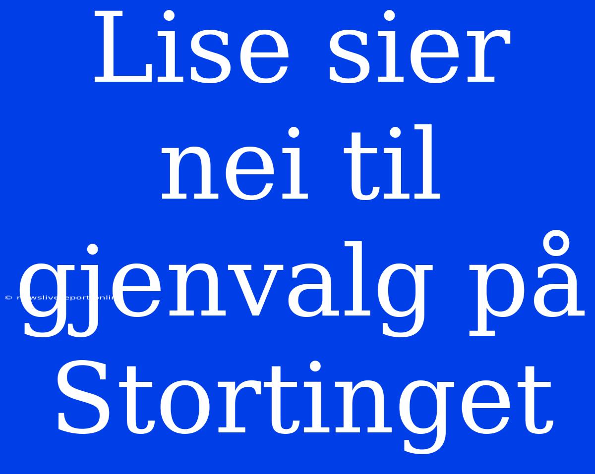 Lise Sier Nei Til Gjenvalg På Stortinget