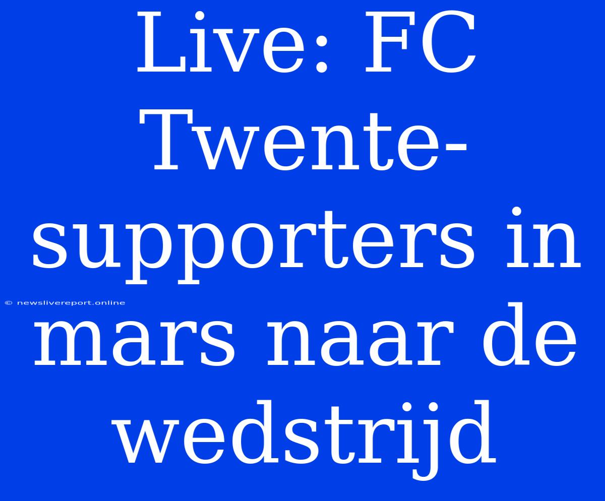 Live: FC Twente-supporters In Mars Naar De Wedstrijd