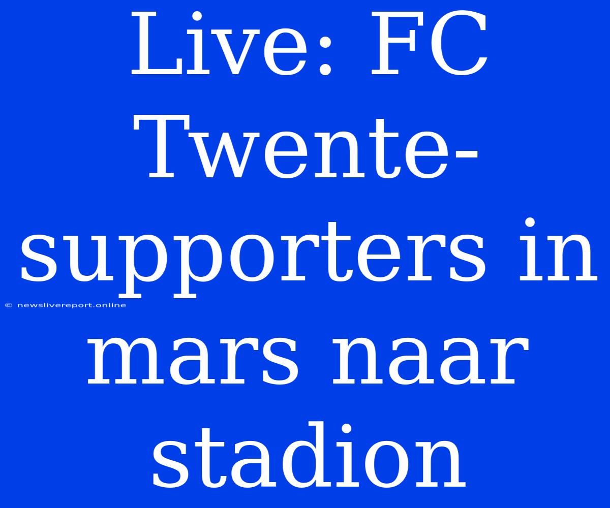 Live: FC Twente-supporters In Mars Naar Stadion