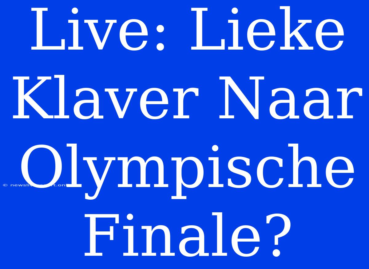 Live: Lieke Klaver Naar Olympische Finale?