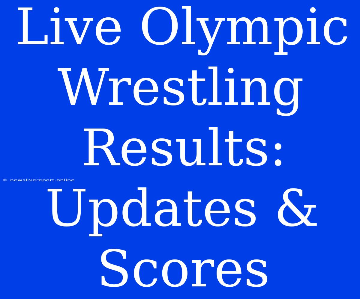 Live Olympic Wrestling Results: Updates & Scores