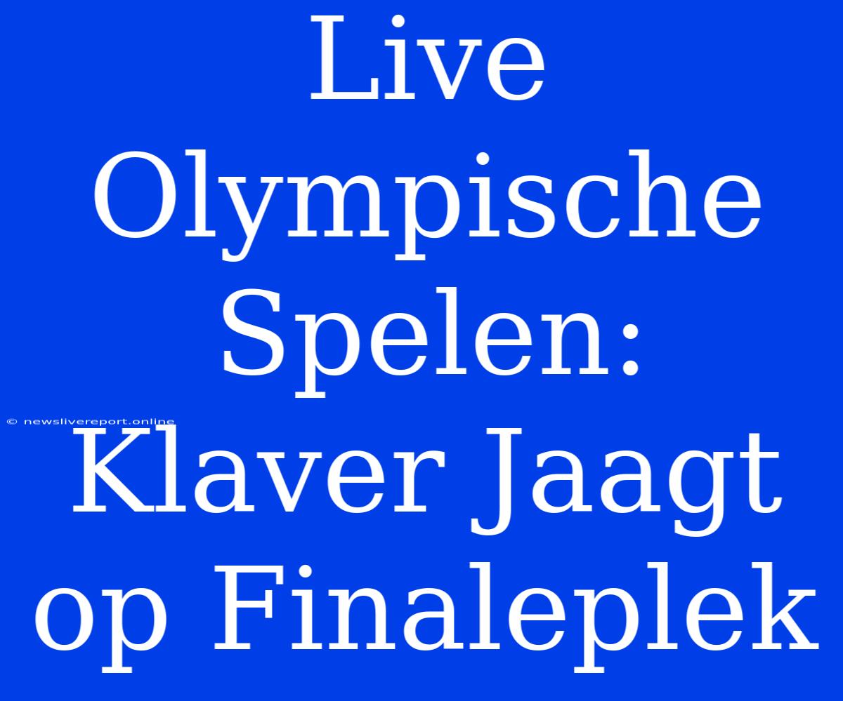 Live Olympische Spelen: Klaver Jaagt Op Finaleplek