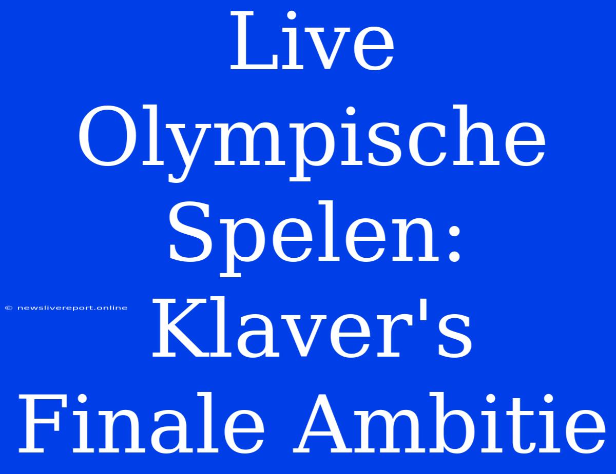 Live Olympische Spelen: Klaver's Finale Ambitie