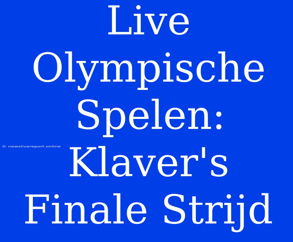 Live Olympische Spelen: Klaver's Finale Strijd