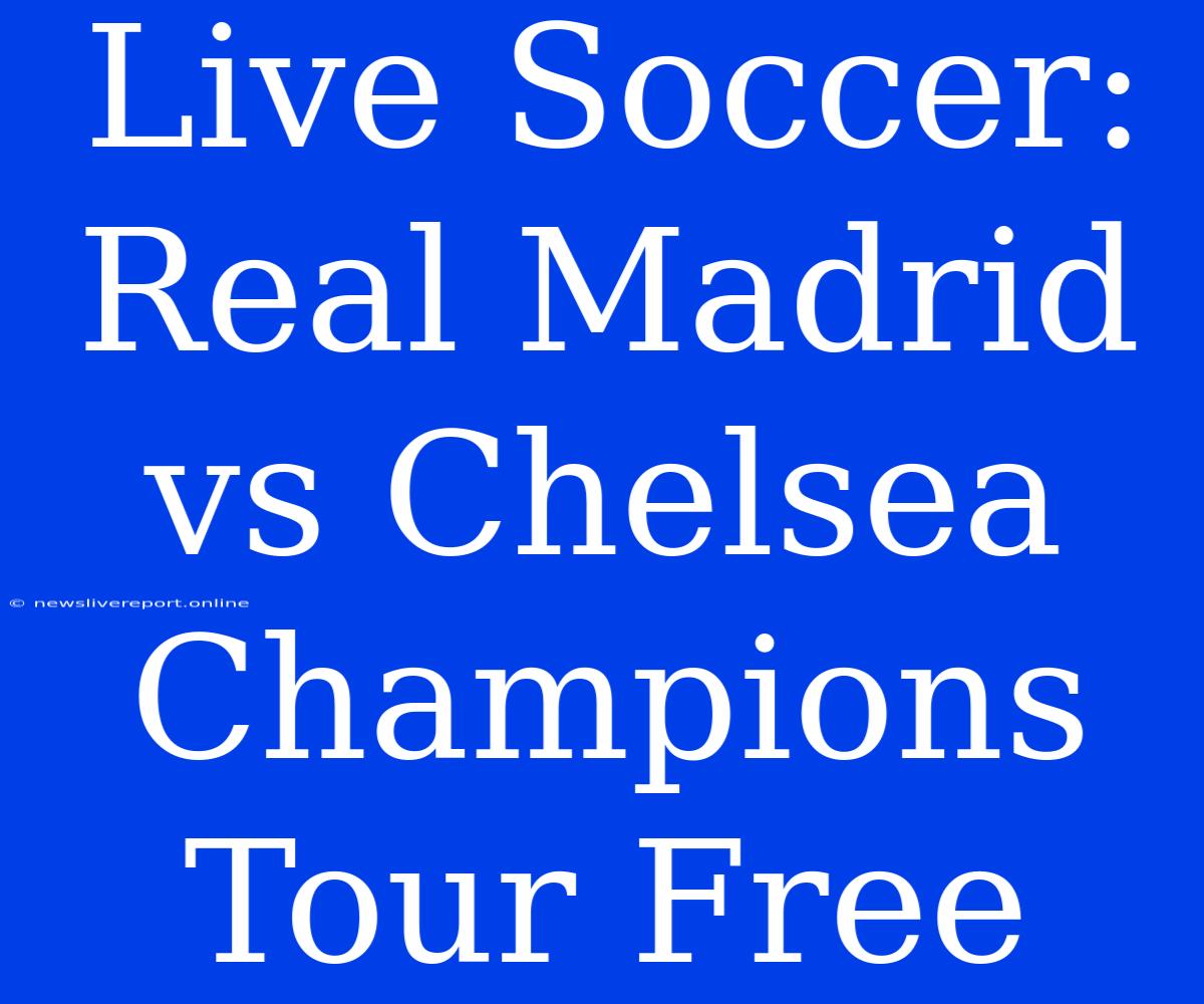 Live Soccer: Real Madrid Vs Chelsea Champions Tour Free