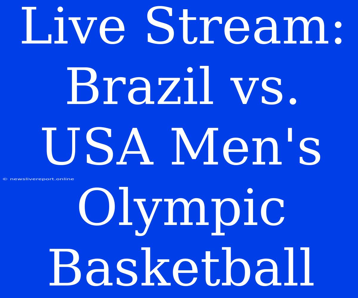 Live Stream: Brazil Vs. USA Men's Olympic Basketball