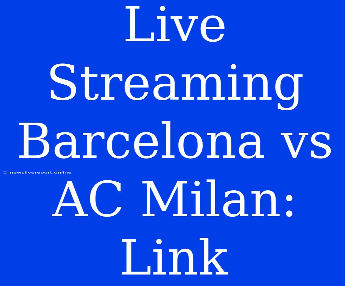 Live Streaming Barcelona Vs AC Milan: Link