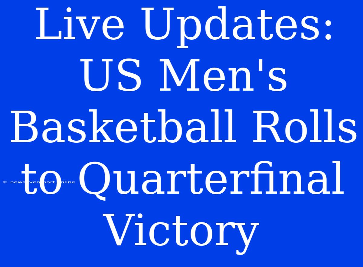 Live Updates: US Men's Basketball Rolls To Quarterfinal Victory