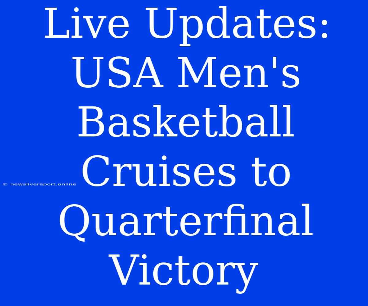 Live Updates: USA Men's Basketball Cruises To Quarterfinal Victory