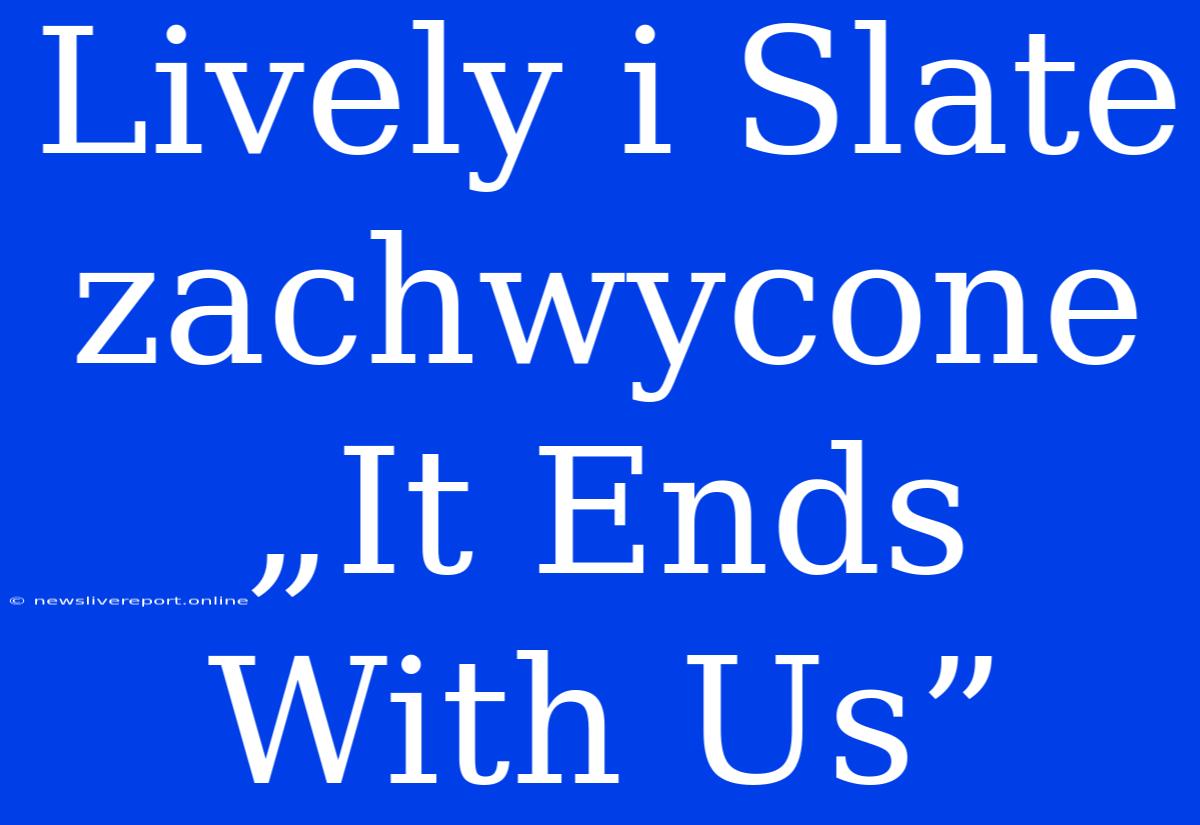 Lively I Slate Zachwycone „It Ends With Us”