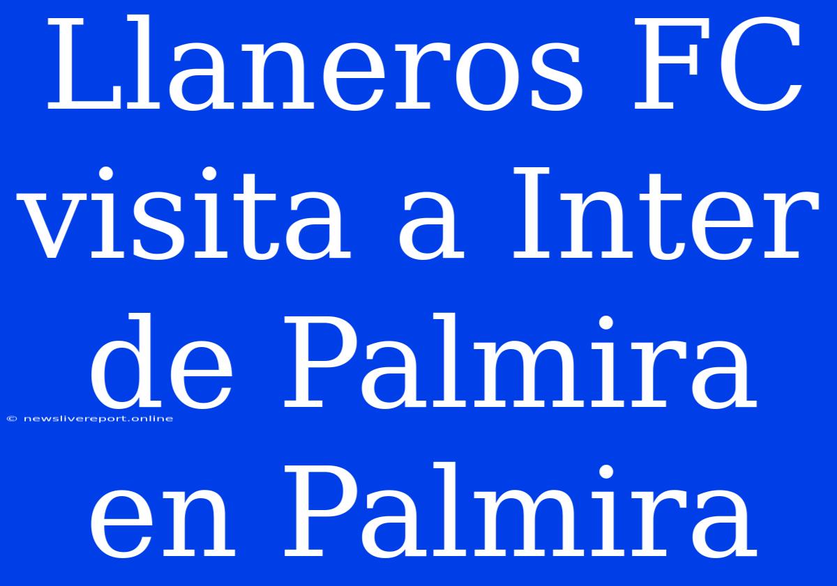 Llaneros FC Visita A Inter De Palmira En Palmira