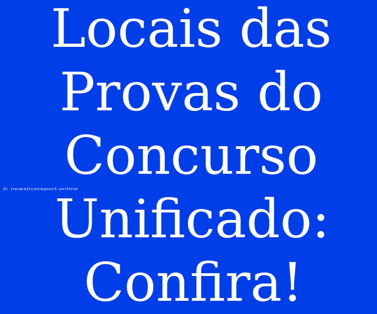 Locais Das Provas Do Concurso Unificado: Confira!