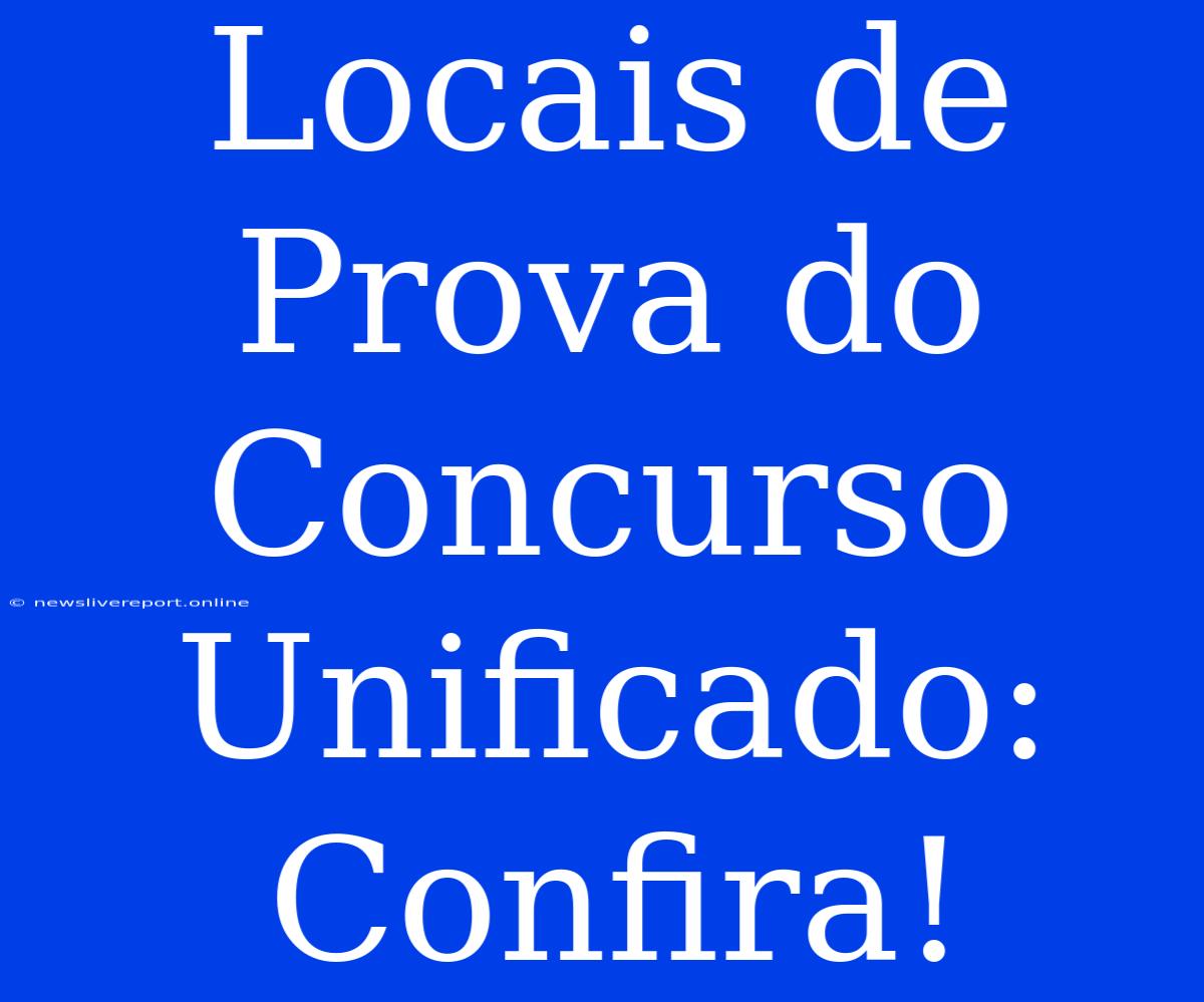 Locais De Prova Do Concurso Unificado: Confira!