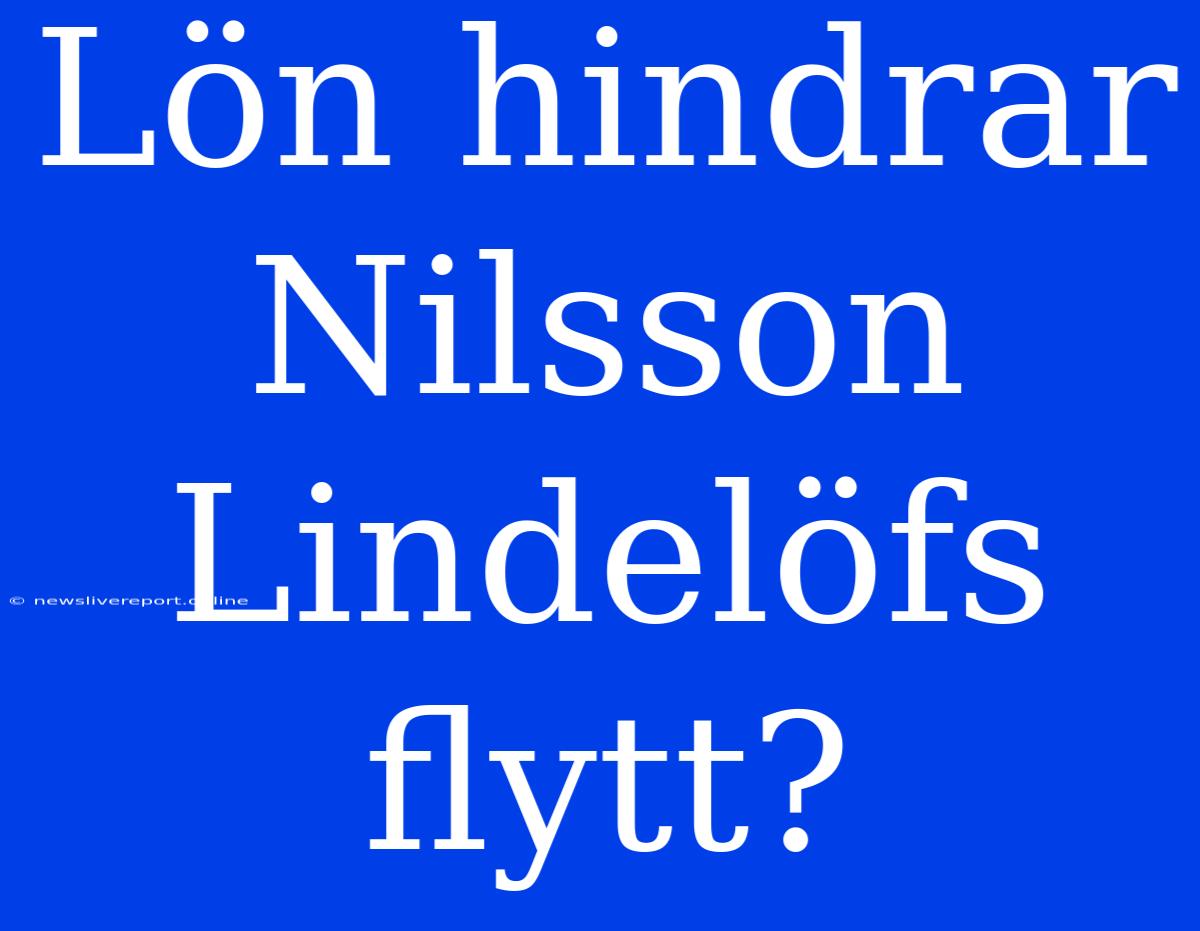 Lön Hindrar Nilsson Lindelöfs Flytt?