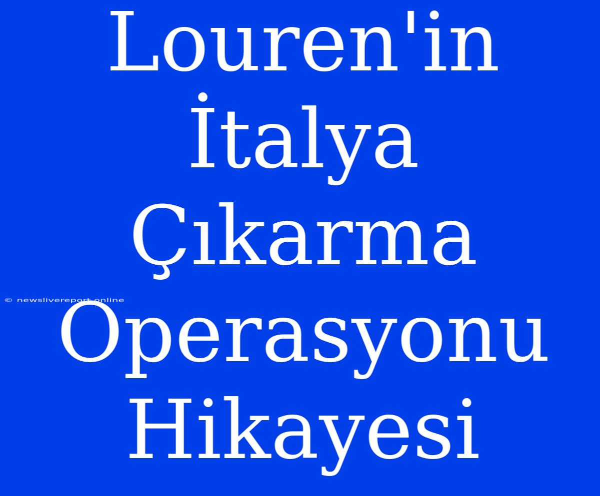 Louren'in İtalya Çıkarma Operasyonu Hikayesi