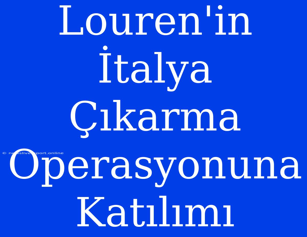 Louren'in İtalya Çıkarma Operasyonuna Katılımı