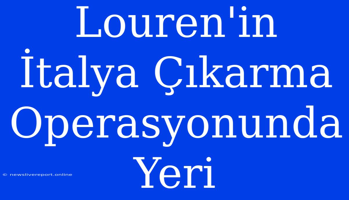 Louren'in İtalya Çıkarma Operasyonunda Yeri