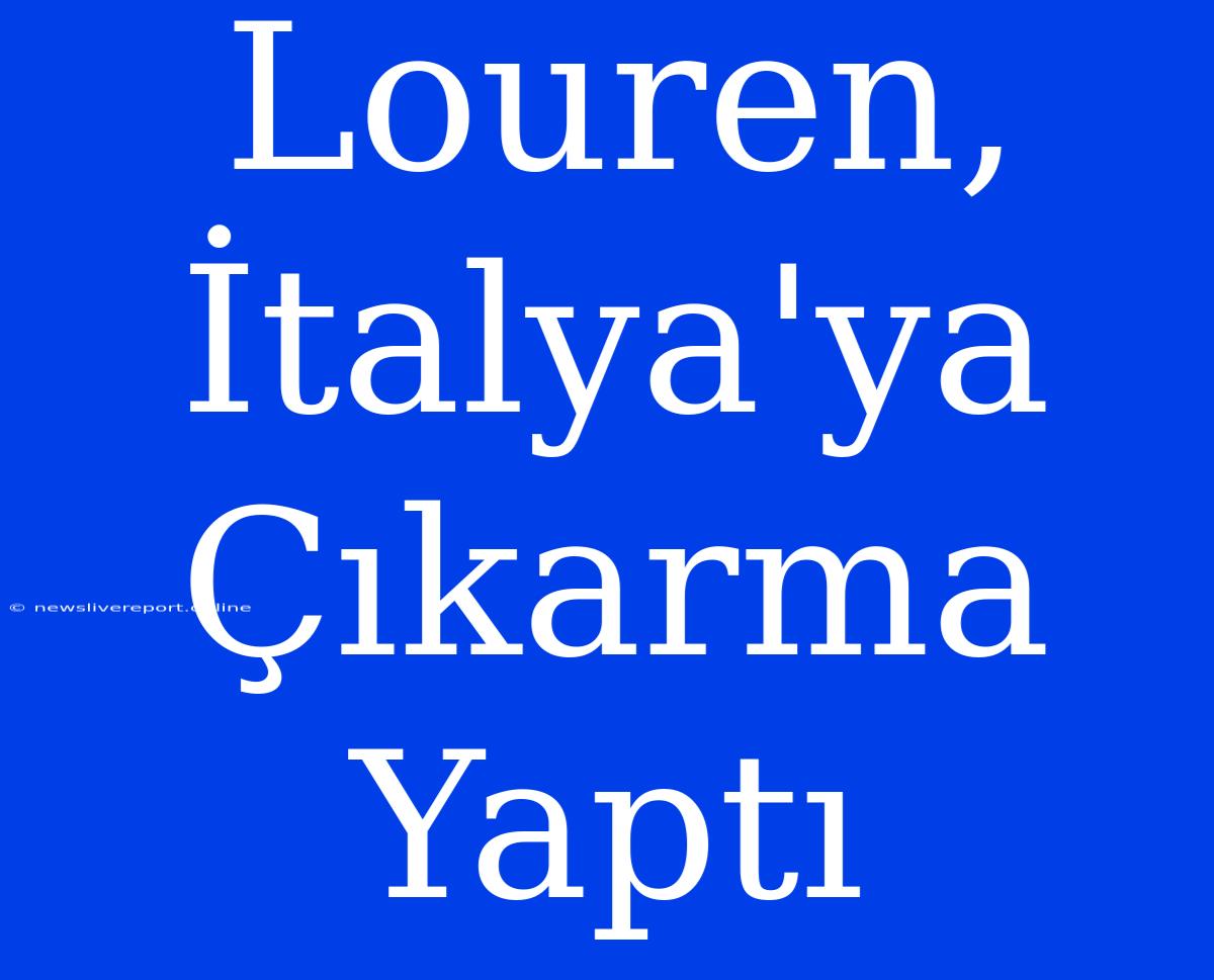 Louren, İtalya'ya Çıkarma Yaptı