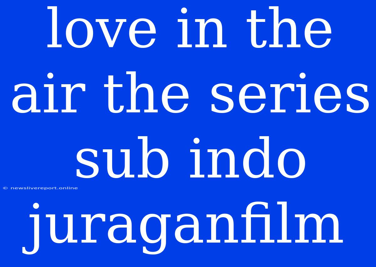 Love In The Air The Series Sub Indo Juraganfilm