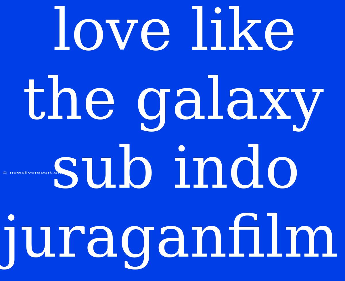 Love Like The Galaxy Sub Indo Juraganfilm