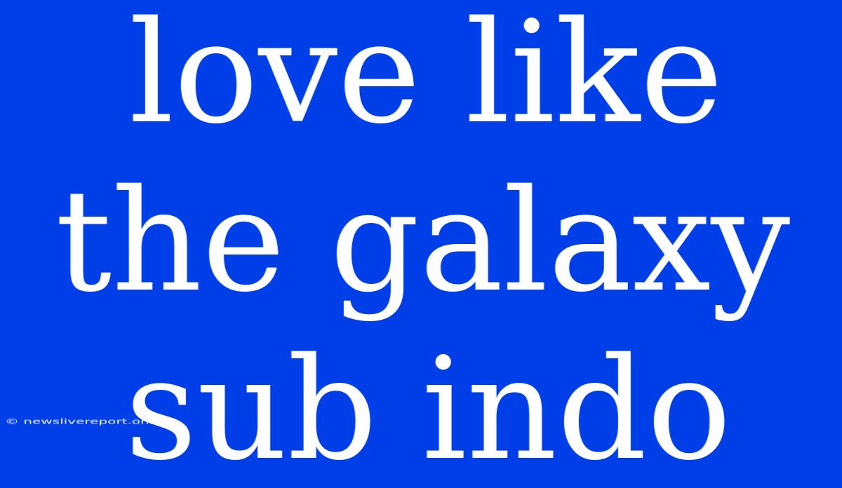 Love Like The Galaxy Sub Indo