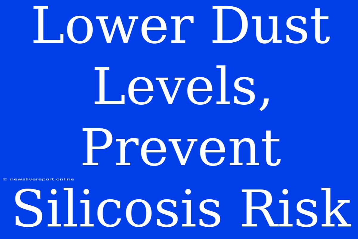 Lower Dust Levels, Prevent Silicosis Risk