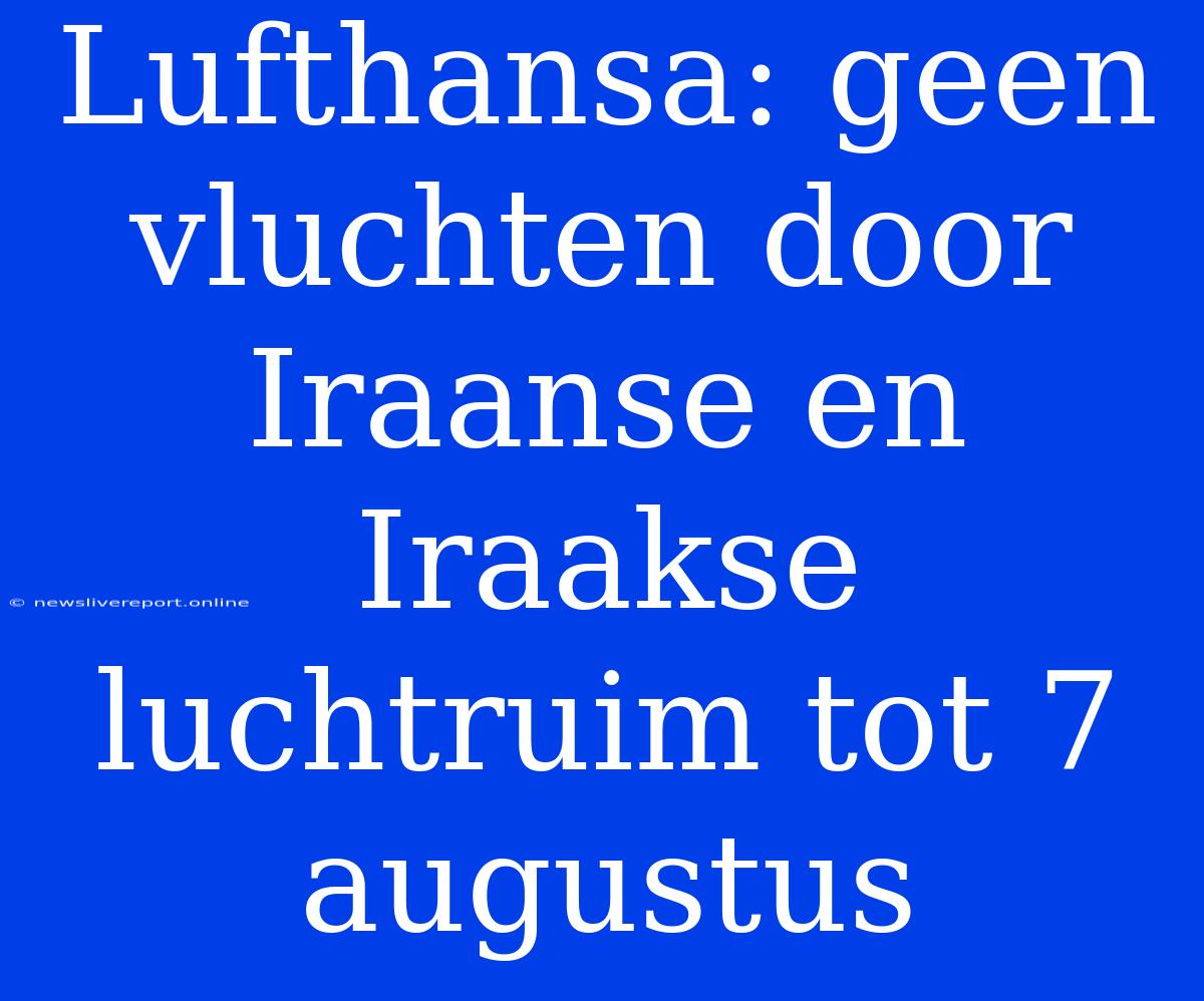 Lufthansa: Geen Vluchten Door Iraanse En Iraakse Luchtruim Tot 7 Augustus