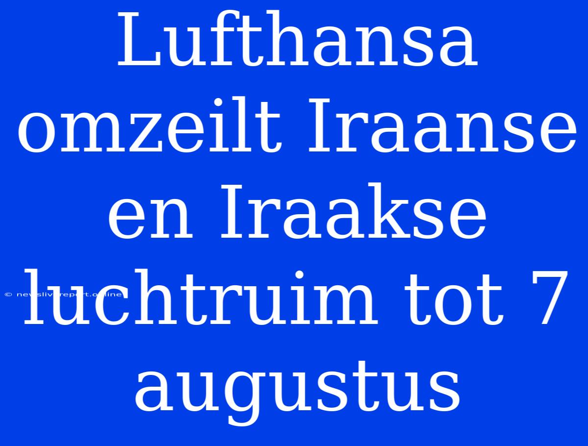 Lufthansa Omzeilt Iraanse En Iraakse Luchtruim Tot 7 Augustus