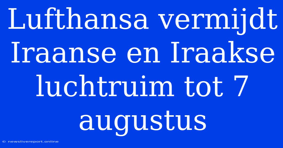 Lufthansa Vermijdt Iraanse En Iraakse Luchtruim Tot 7 Augustus