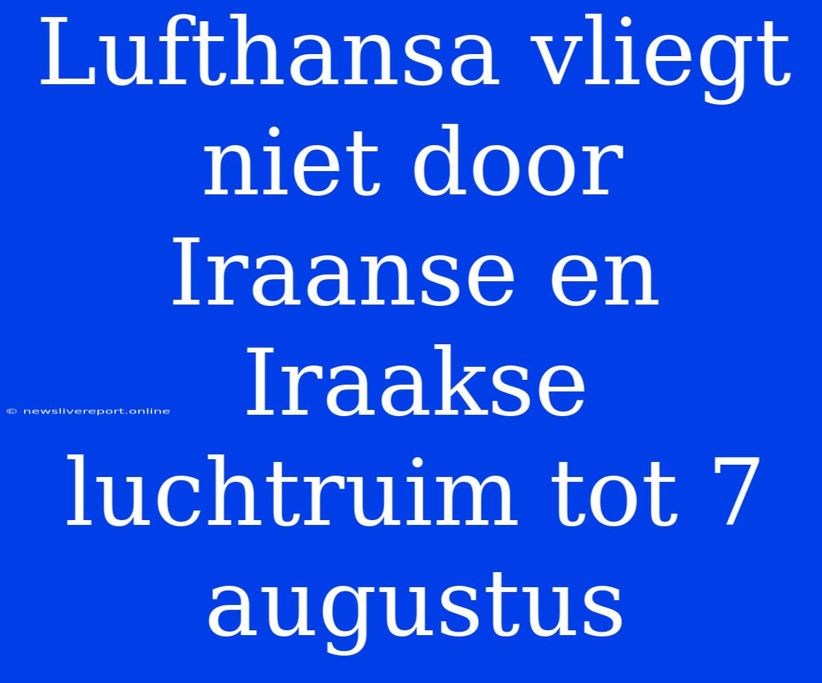 Lufthansa Vliegt Niet Door Iraanse En Iraakse Luchtruim Tot 7 Augustus