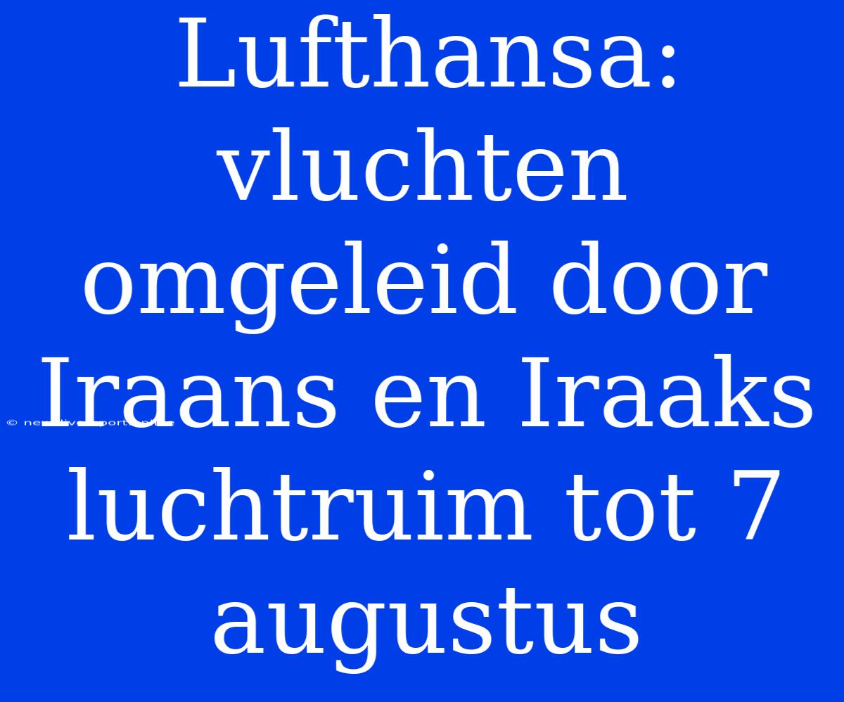 Lufthansa: Vluchten Omgeleid Door Iraans En Iraaks Luchtruim Tot 7 Augustus