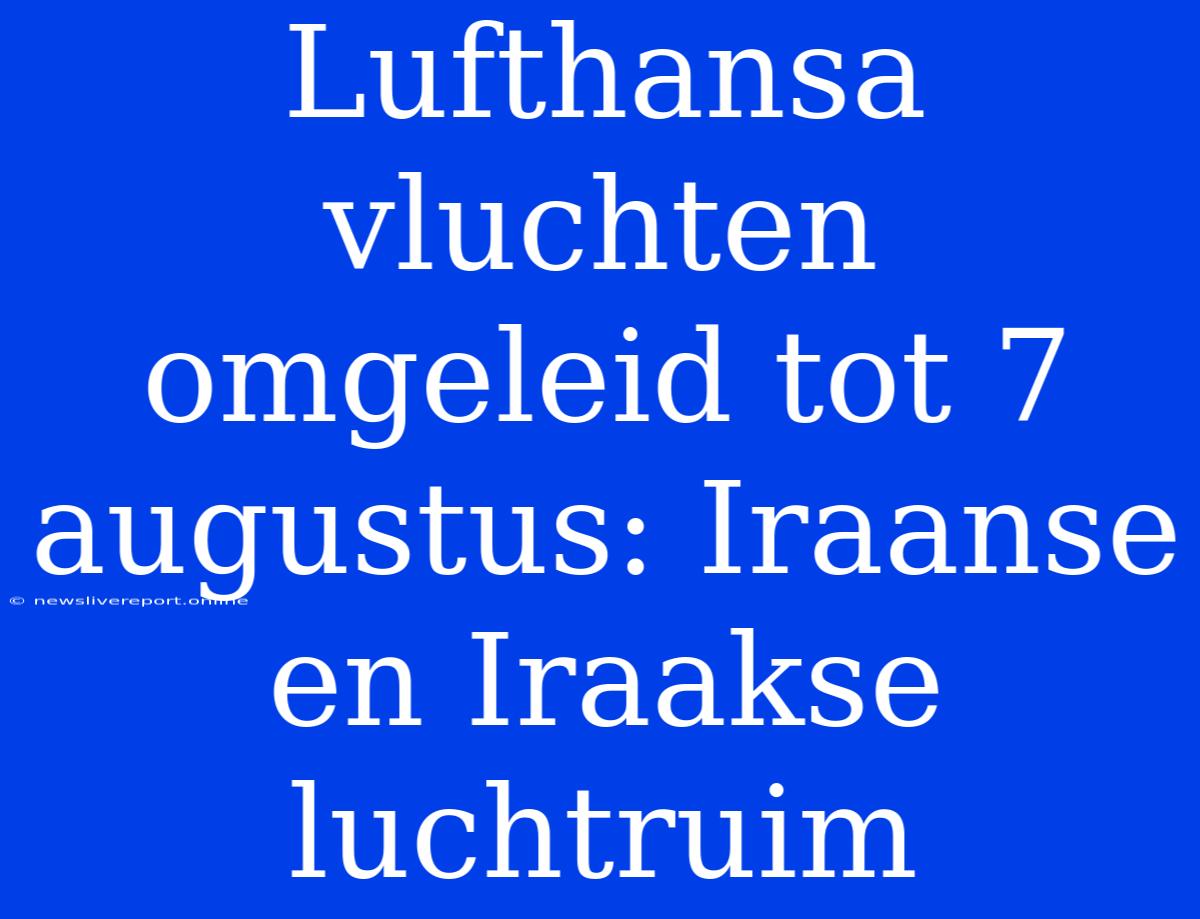 Lufthansa Vluchten Omgeleid Tot 7 Augustus: Iraanse En Iraakse Luchtruim