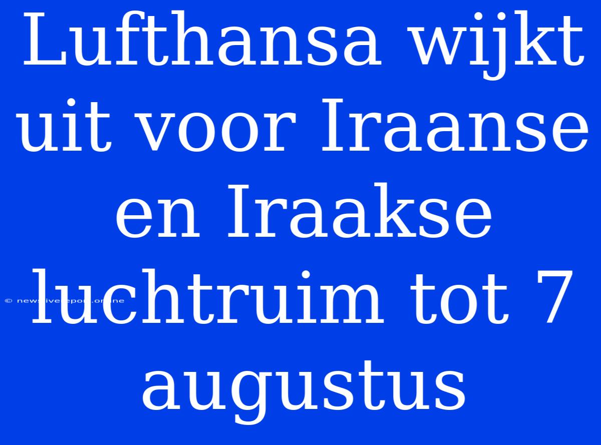 Lufthansa Wijkt Uit Voor Iraanse En Iraakse Luchtruim Tot 7 Augustus