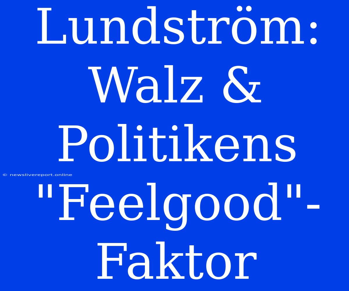 Lundström: Walz & Politikens 