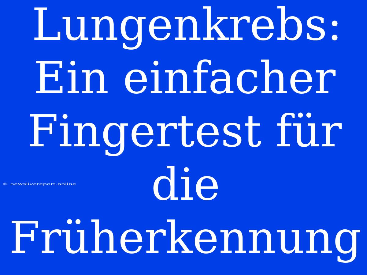 Lungenkrebs: Ein Einfacher Fingertest Für Die Früherkennung