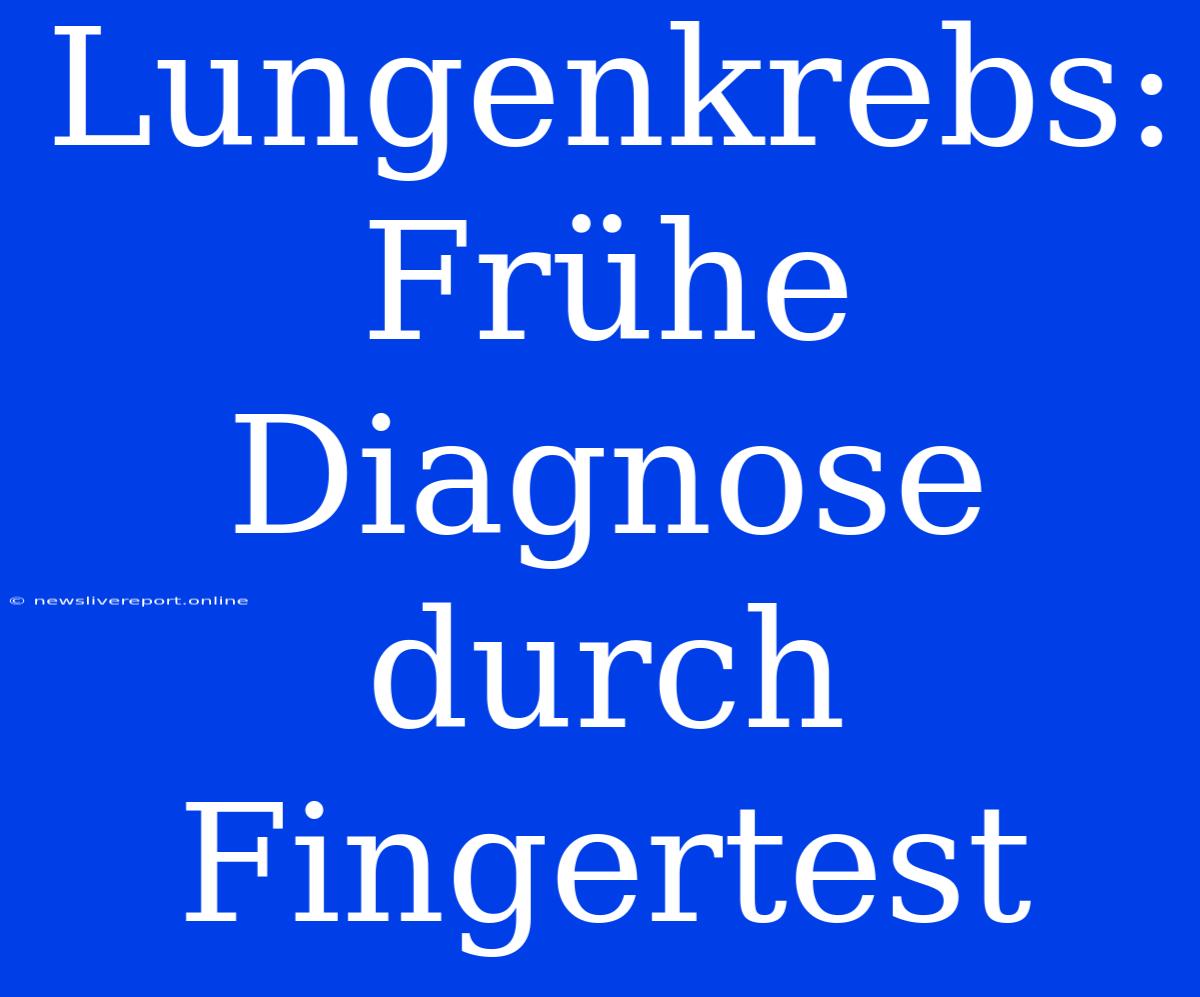 Lungenkrebs: Frühe Diagnose Durch Fingertest