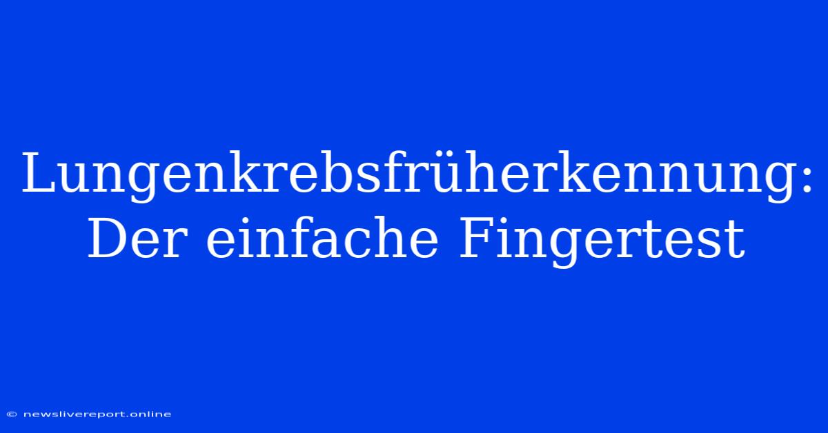 Lungenkrebsfrüherkennung: Der Einfache Fingertest