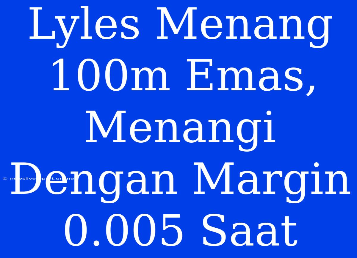 Lyles Menang 100m Emas, Menangi Dengan Margin 0.005 Saat