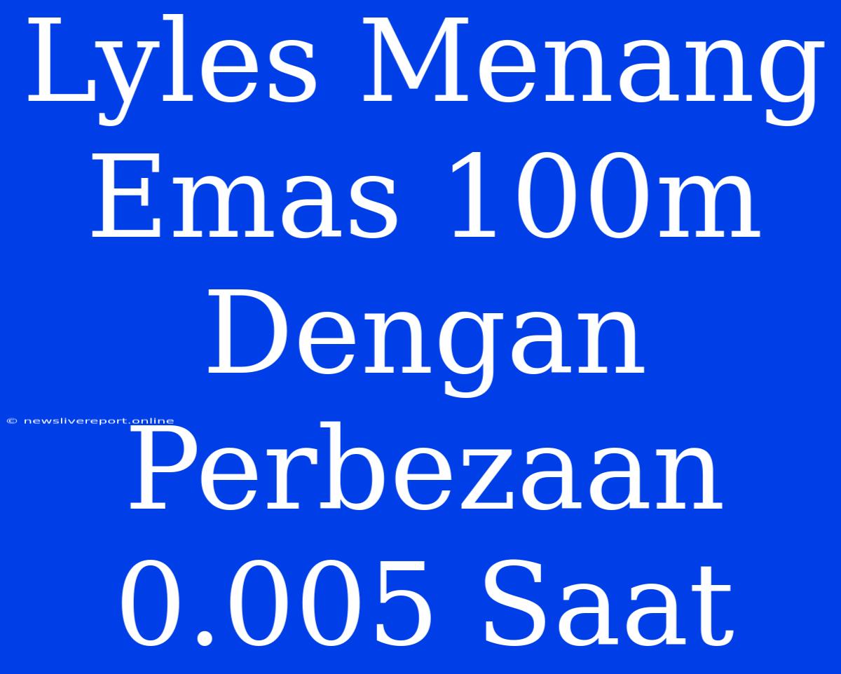 Lyles Menang Emas 100m Dengan Perbezaan 0.005 Saat