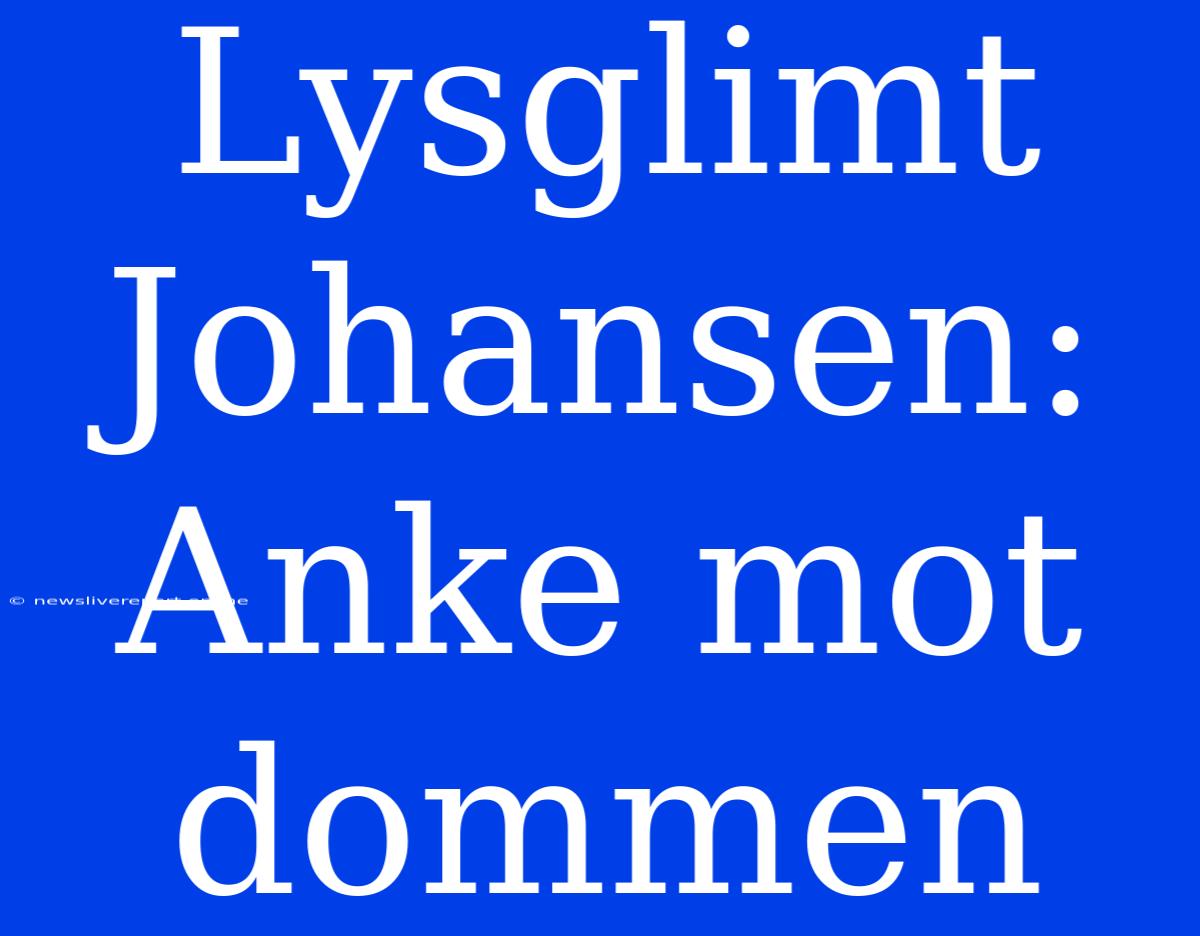 Lysglimt Johansen: Anke Mot Dommen