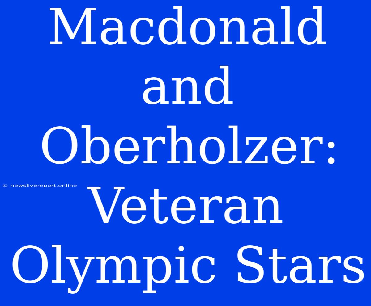 Macdonald And Oberholzer: Veteran Olympic Stars