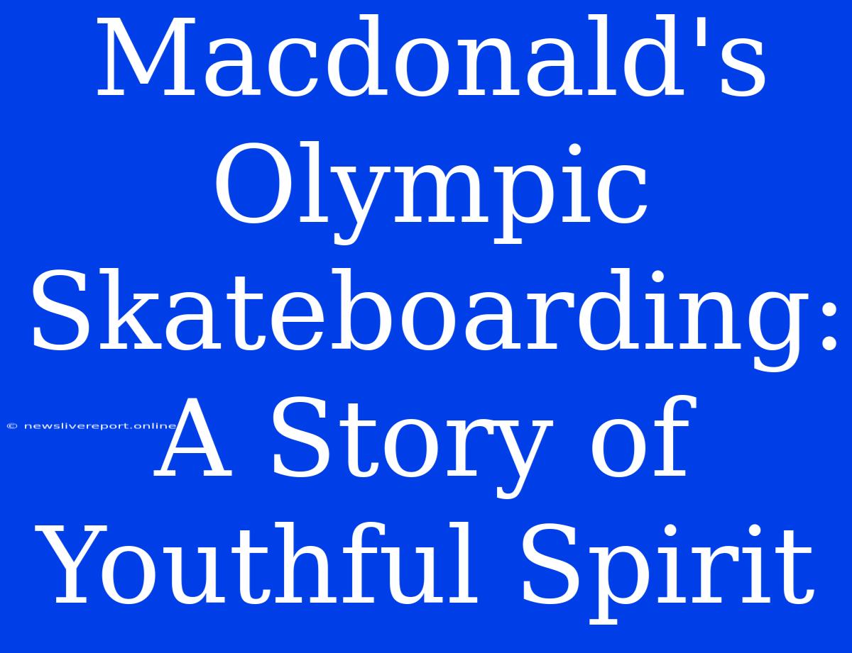 Macdonald's Olympic Skateboarding: A Story Of Youthful Spirit