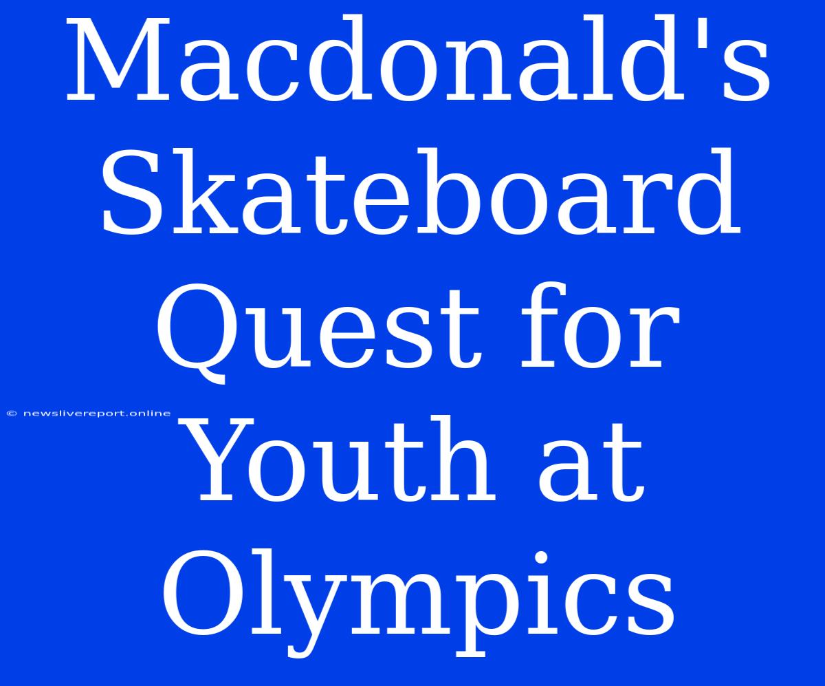 Macdonald's Skateboard Quest For Youth At Olympics