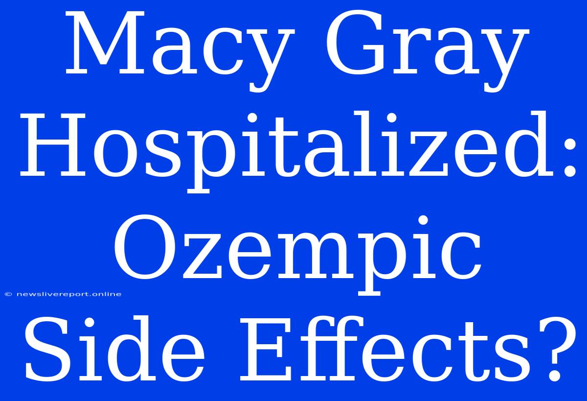 Macy Gray Hospitalized: Ozempic Side Effects?