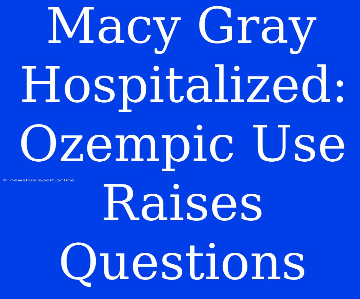 Macy Gray Hospitalized: Ozempic Use Raises Questions