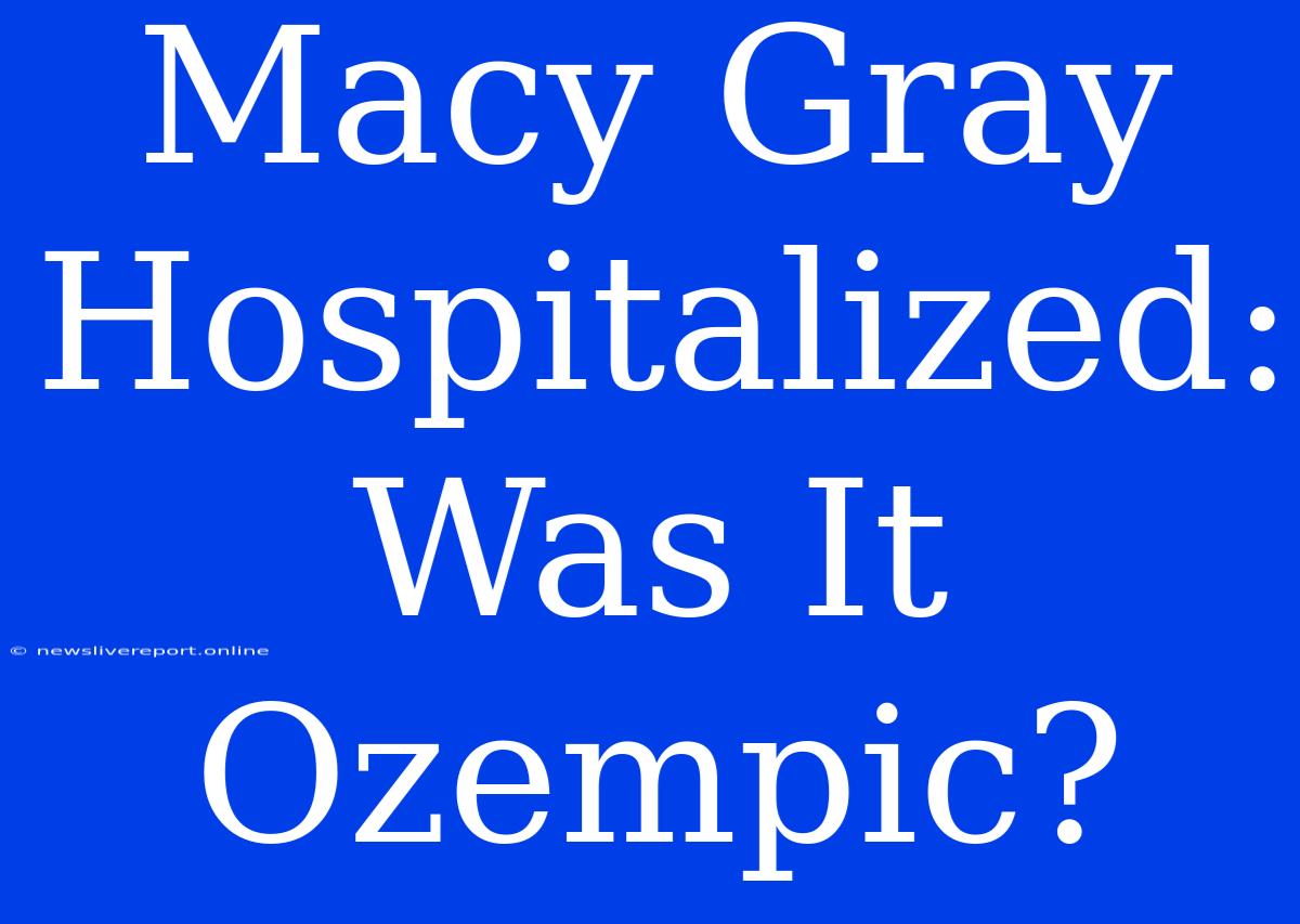 Macy Gray Hospitalized: Was It Ozempic?