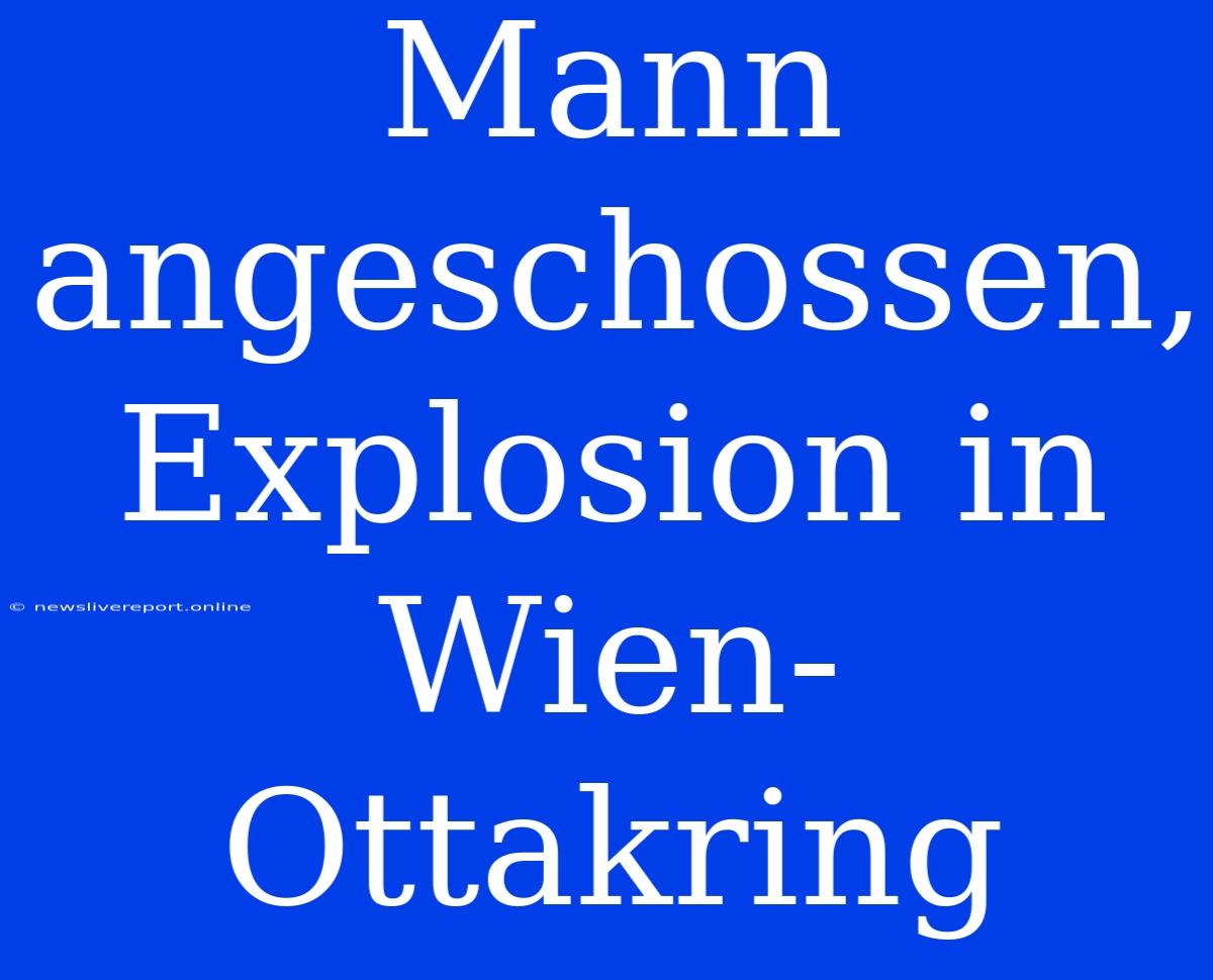 Mann Angeschossen, Explosion In Wien-Ottakring