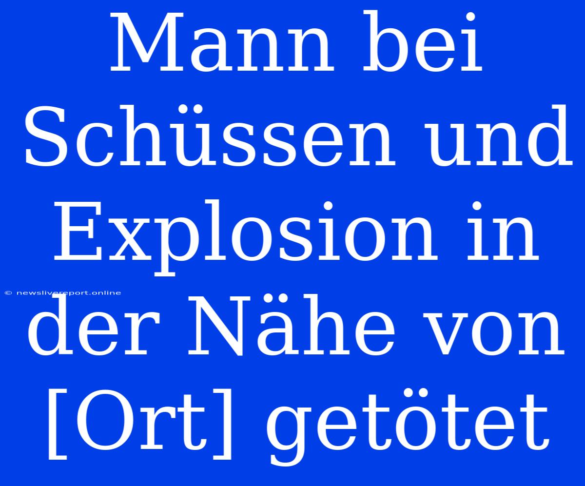 Mann Bei Schüssen Und Explosion In Der Nähe Von [Ort] Getötet