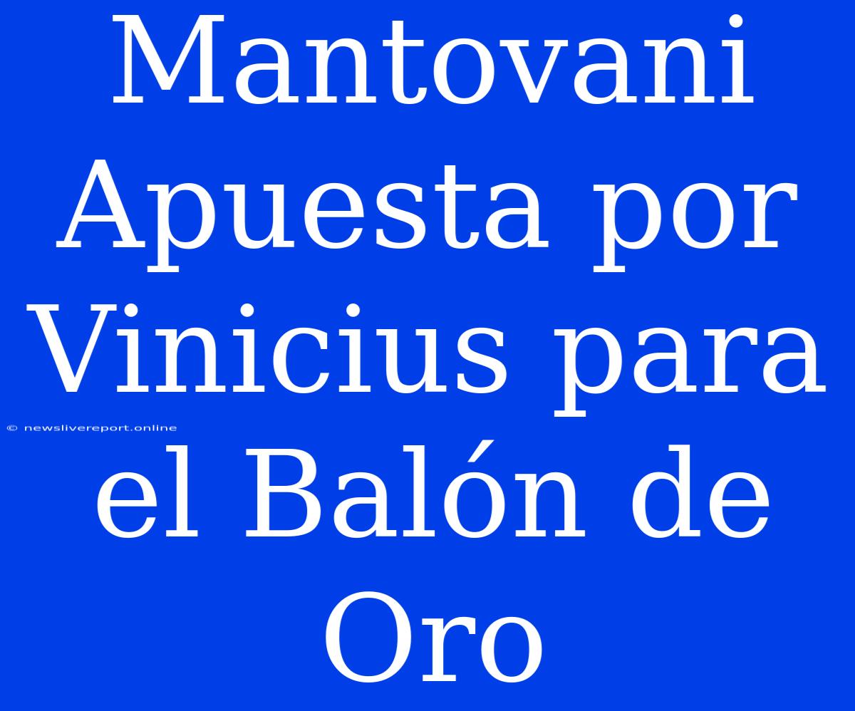 Mantovani Apuesta Por Vinicius Para El Balón De Oro